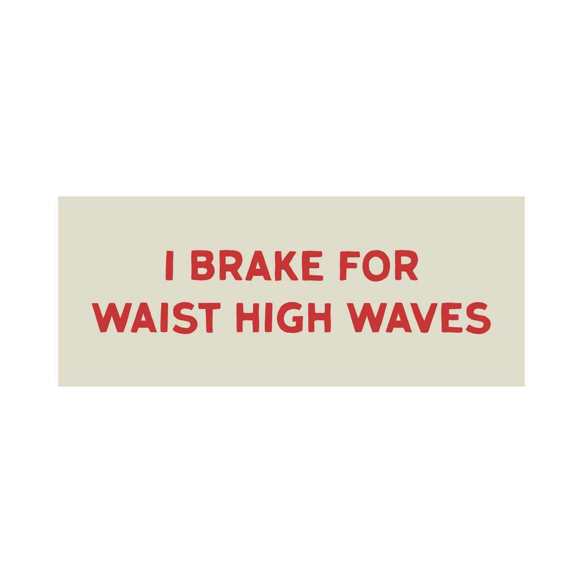 "I Brake for Waist High Waves" Bumper Sticker