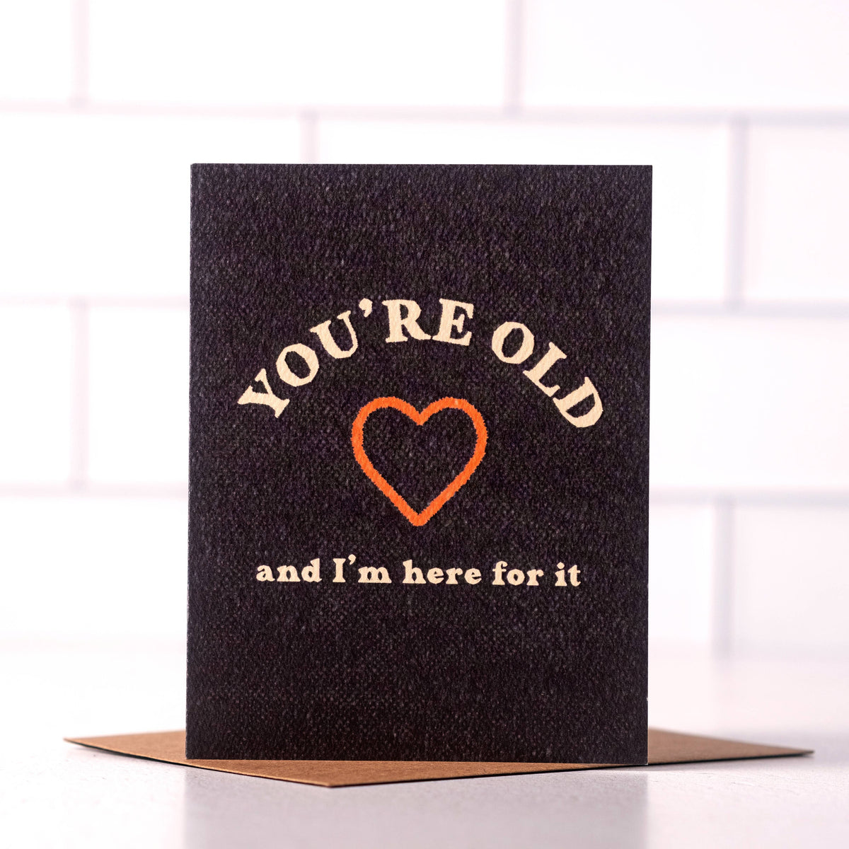 You're Old and I'm Here For It | Funny Birthday Card | Sassy